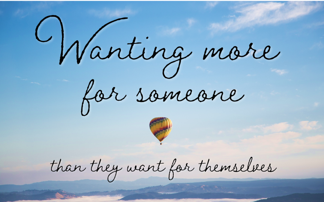 Wanting More for Someone Than They Want for Themselves